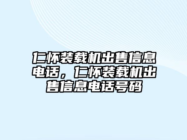 仁懷裝載機(jī)出售信息電話，仁懷裝載機(jī)出售信息電話號(hào)碼