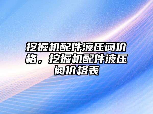 挖掘機(jī)配件液壓閥價格，挖掘機(jī)配件液壓閥價格表