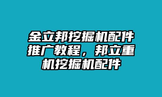 金立邦挖掘機(jī)配件推廣教程，邦立重機(jī)挖掘機(jī)配件