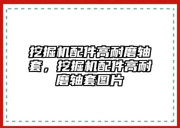 挖掘機(jī)配件高耐磨軸套，挖掘機(jī)配件高耐磨軸套圖片