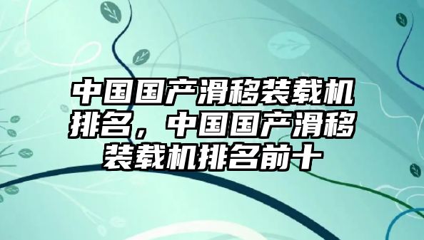 中國國產(chǎn)滑移裝載機排名，中國國產(chǎn)滑移裝載機排名前十