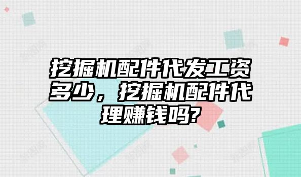 挖掘機配件代發(fā)工資多少，挖掘機配件代理賺錢嗎?