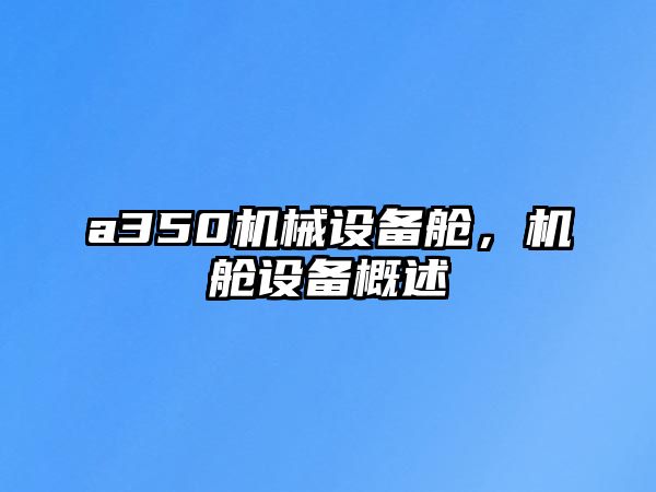 a350機(jī)械設(shè)備艙，機(jī)艙設(shè)備概述