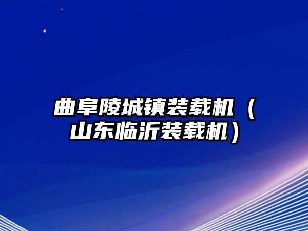 曲阜陵城鎮(zhèn)裝載機(jī)（山東臨沂裝載機(jī)）