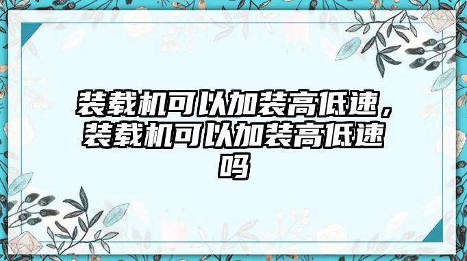 裝載機可以加裝高低速，裝載機可以加裝高低速嗎