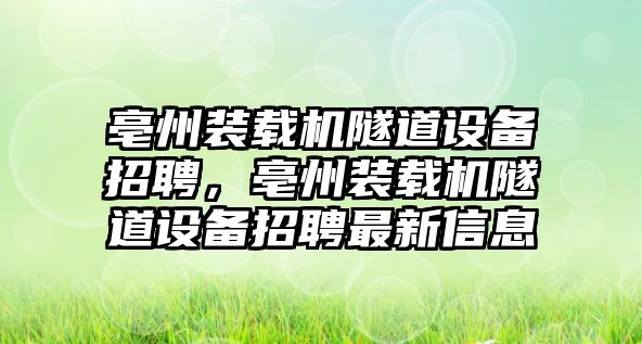 亳州裝載機隧道設(shè)備招聘，亳州裝載機隧道設(shè)備招聘最新信息