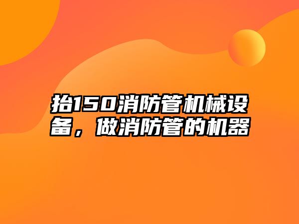 抬150消防管機械設備，做消防管的機器