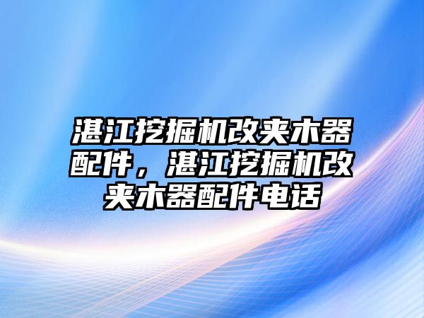 湛江挖掘機(jī)改夾木器配件，湛江挖掘機(jī)改夾木器配件電話