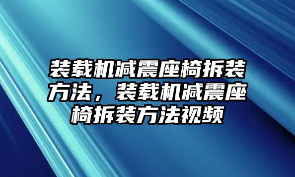 裝載機(jī)減震座椅拆裝方法，裝載機(jī)減震座椅拆裝方法視頻