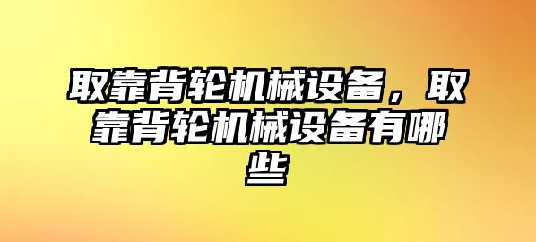 取靠背輪機(jī)械設(shè)備，取靠背輪機(jī)械設(shè)備有哪些