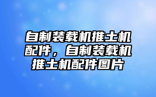 自制裝載機(jī)推土機(jī)配件，自制裝載機(jī)推土機(jī)配件圖片