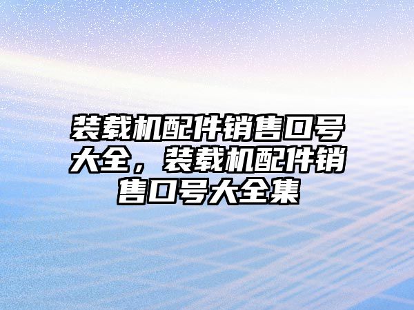 裝載機配件銷售口號大全，裝載機配件銷售口號大全集