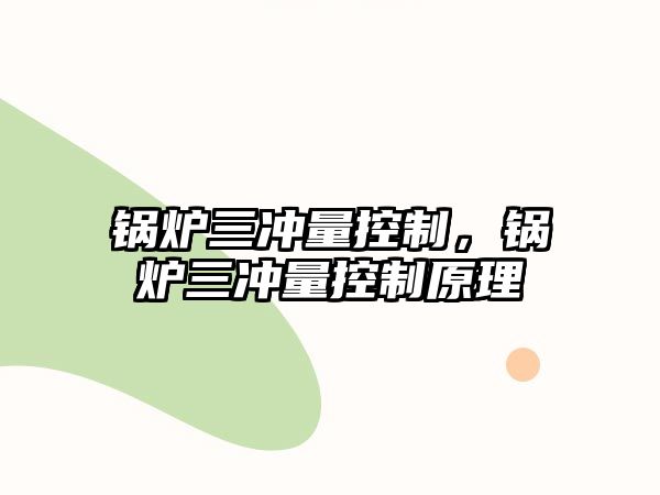 鍋爐三沖量控制，鍋爐三沖量控制原理