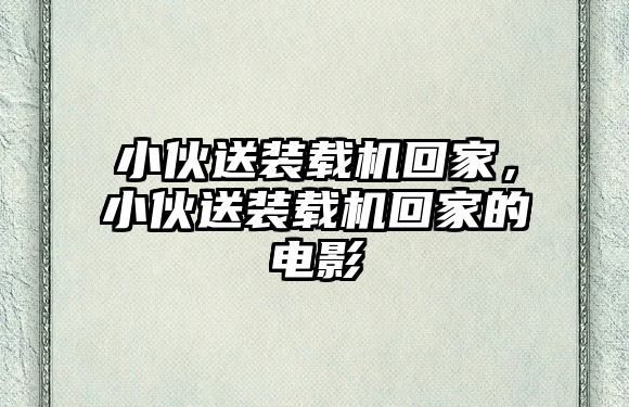 小伙送裝載機回家，小伙送裝載機回家的電影