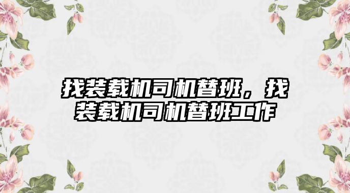 找裝載機司機替班，找裝載機司機替班工作