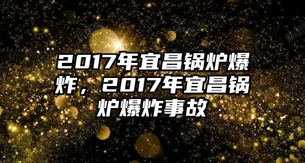 2017年宜昌鍋爐爆炸，2017年宜昌鍋爐爆炸事故