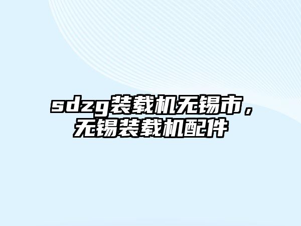 sdzg裝載機(jī)無(wú)錫市，無(wú)錫裝載機(jī)配件