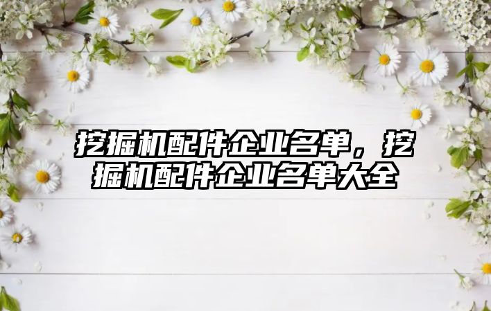 挖掘機(jī)配件企業(yè)名單，挖掘機(jī)配件企業(yè)名單大全