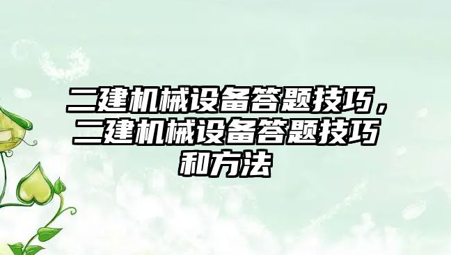 二建機械設(shè)備答題技巧，二建機械設(shè)備答題技巧和方法