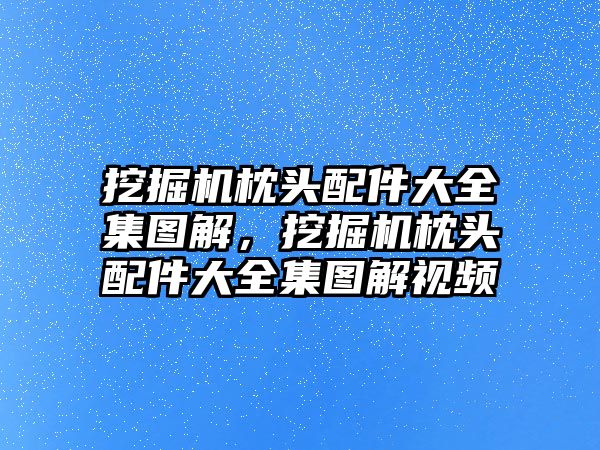 挖掘機(jī)枕頭配件大全集圖解，挖掘機(jī)枕頭配件大全集圖解視頻