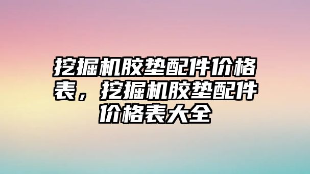 挖掘機膠墊配件價格表，挖掘機膠墊配件價格表大全