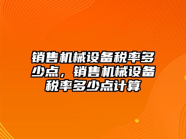 銷售機械設(shè)備稅率多少點，銷售機械設(shè)備稅率多少點計算