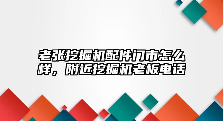 老張挖掘機配件門市怎么樣，附近挖掘機老板電話