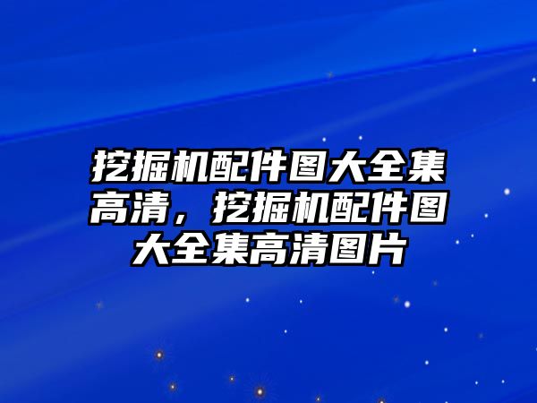 挖掘機配件圖大全集高清，挖掘機配件圖大全集高清圖片