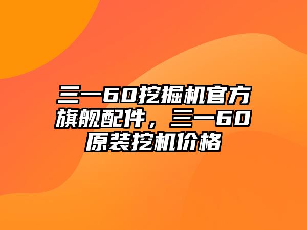 三一60挖掘機官方旗艦配件，三一60原裝挖機價格