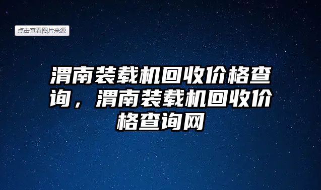 渭南裝載機回收價格查詢，渭南裝載機回收價格查詢網(wǎng)