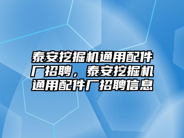 泰安挖掘機(jī)通用配件廠招聘，泰安挖掘機(jī)通用配件廠招聘信息