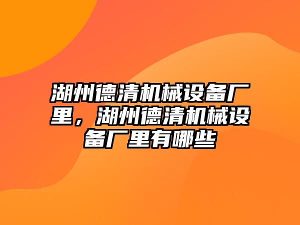 湖州德清機械設備廠里，湖州德清機械設備廠里有哪些