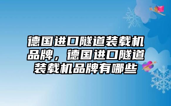 德國進(jìn)口隧道裝載機(jī)品牌，德國進(jìn)口隧道裝載機(jī)品牌有哪些