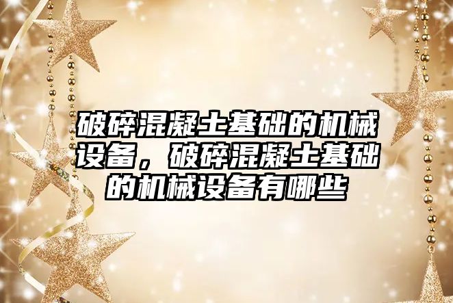 破碎混凝土基礎的機械設備，破碎混凝土基礎的機械設備有哪些