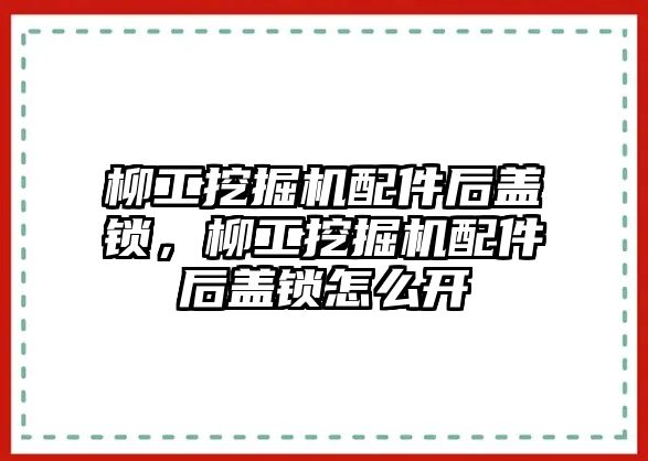 柳工挖掘機配件后蓋鎖，柳工挖掘機配件后蓋鎖怎么開