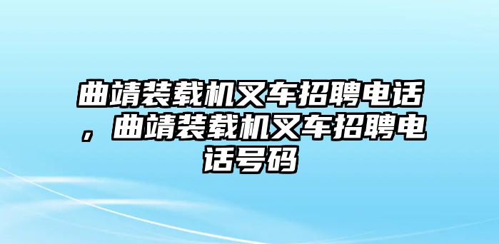 曲靖裝載機叉車招聘電話，曲靖裝載機叉車招聘電話號碼