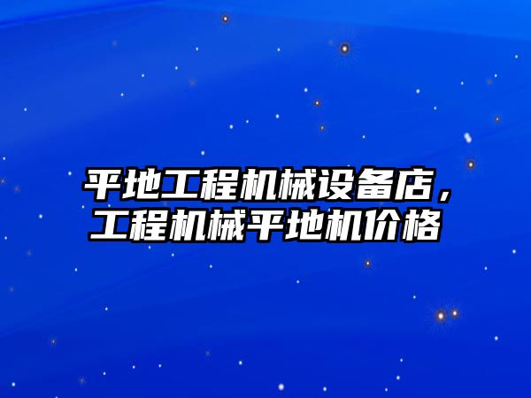 平地工程機械設(shè)備店，工程機械平地機價格