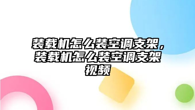 裝載機怎么裝空調(diào)支架，裝載機怎么裝空調(diào)支架視頻