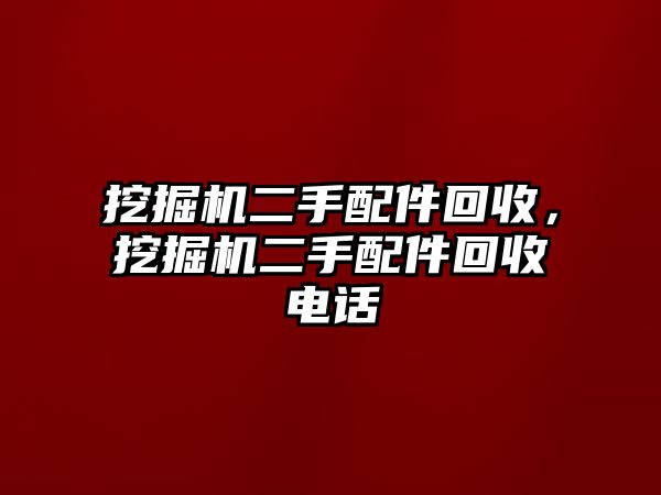 挖掘機二手配件回收，挖掘機二手配件回收電話