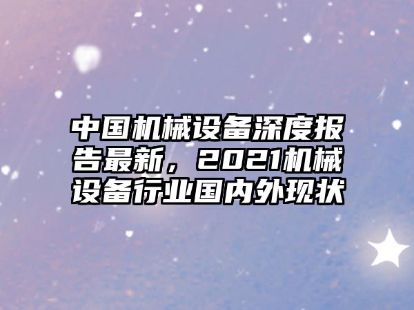 中國(guó)機(jī)械設(shè)備深度報(bào)告最新，2021機(jī)械設(shè)備行業(yè)國(guó)內(nèi)外現(xiàn)狀