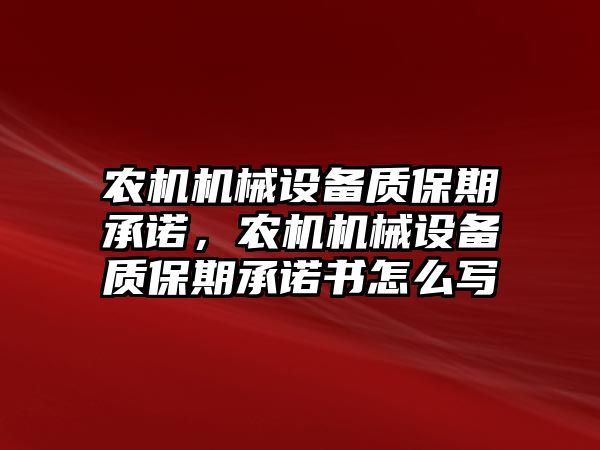 農(nóng)機機械設(shè)備質(zhì)保期承諾，農(nóng)機機械設(shè)備質(zhì)保期承諾書怎么寫