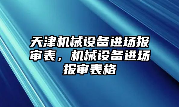 天津機械設備進場報審表，機械設備進場報審表格