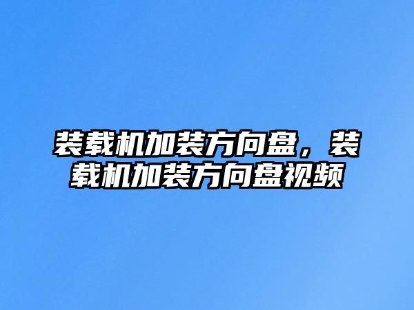 裝載機加裝方向盤，裝載機加裝方向盤視頻