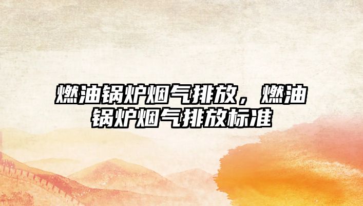 燃油鍋爐煙氣排放，燃油鍋爐煙氣排放標(biāo)準(zhǔn)