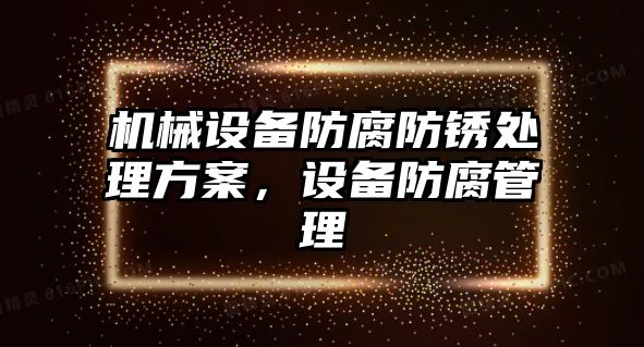 機械設(shè)備防腐防銹處理方案，設(shè)備防腐管理