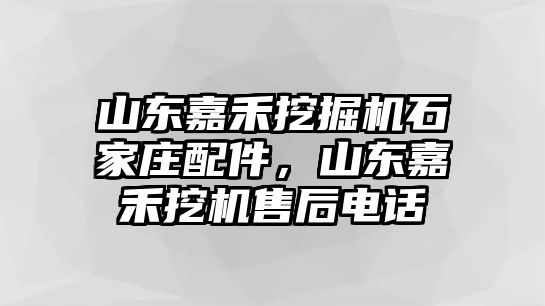 山東嘉禾挖掘機(jī)石家莊配件，山東嘉禾挖機(jī)售后電話