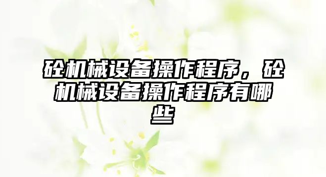 砼機械設備操作程序，砼機械設備操作程序有哪些