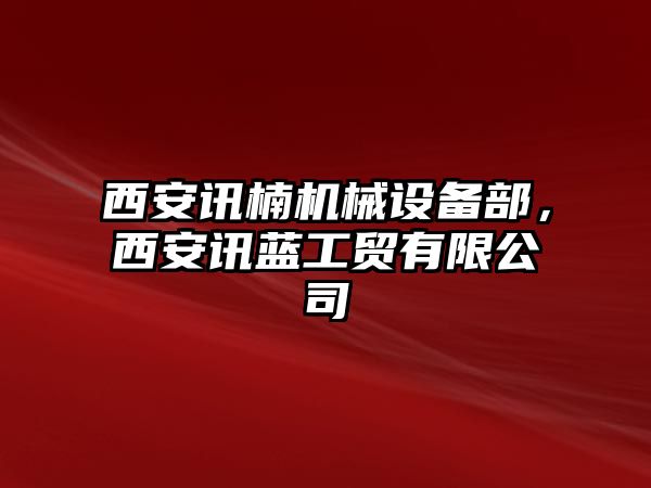 西安訊楠機械設(shè)備部，西安訊藍工貿(mào)有限公司