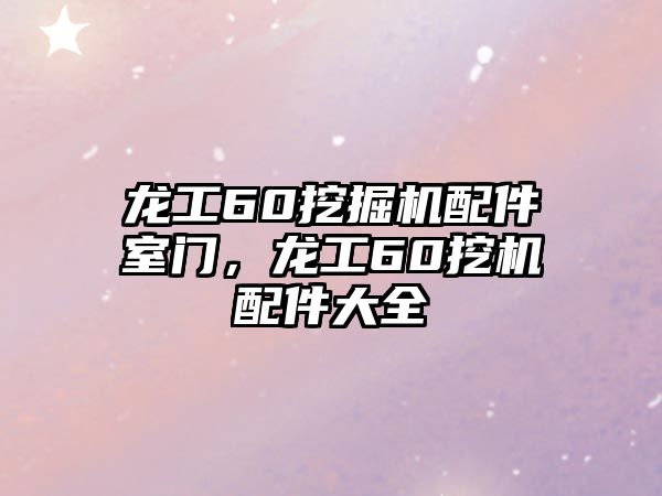 龍工60挖掘機配件室門，龍工60挖機配件大全