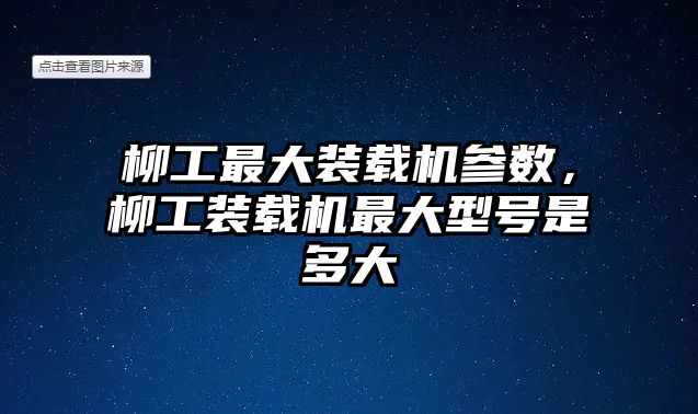 柳工最大裝載機(jī)參數(shù)，柳工裝載機(jī)最大型號(hào)是多大